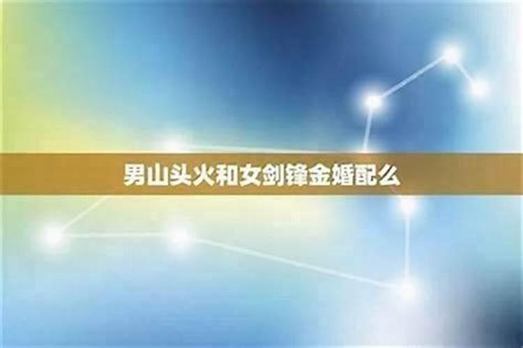 剑锋金命与山头火命合婚吗？
