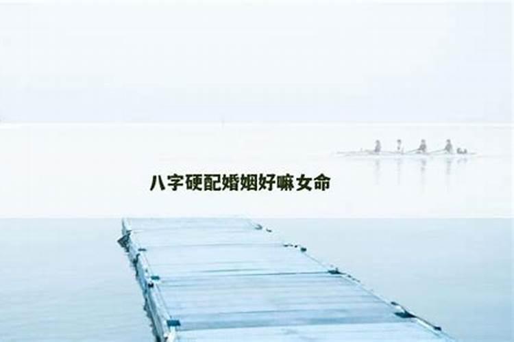 八字硬配的婚姻好吗？