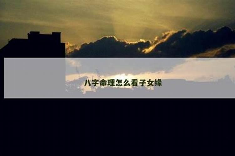 八字怎样测子女缘？