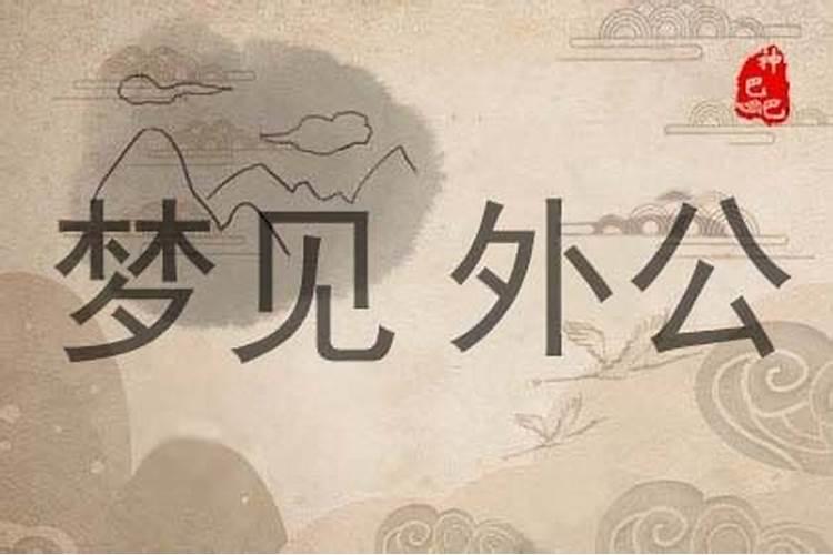 梦见健在的外公是什么意思？