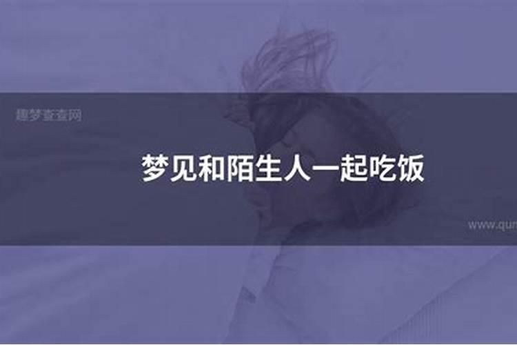 梦见和陌生人一起吃饭是什么兆头？