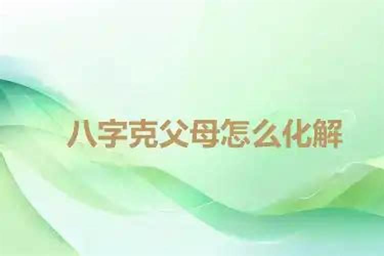 八字克父母,不常在一起可以化解